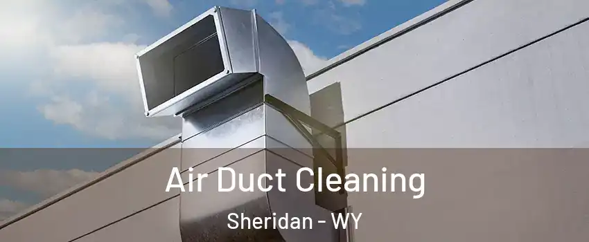  Air Duct Cleaning Sheridan - WY