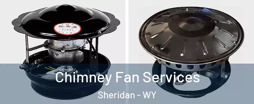 Chimney Fan Services Sheridan - WY