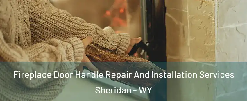  Fireplace Door Handle Repair And Installation Services Sheridan - WY