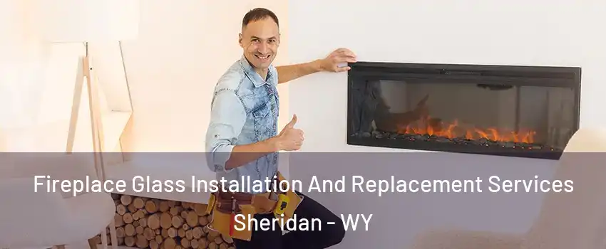  Fireplace Glass Installation And Replacement Services Sheridan - WY