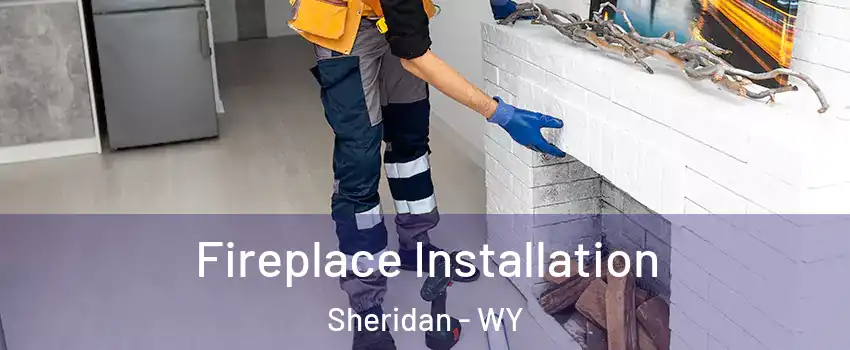  Fireplace Installation Sheridan - WY