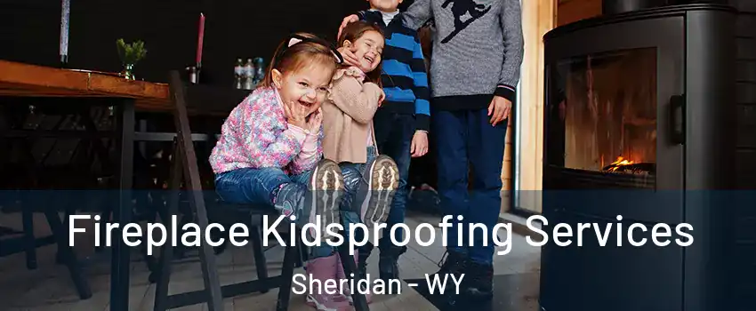  Fireplace Kidsproofing Services Sheridan - WY