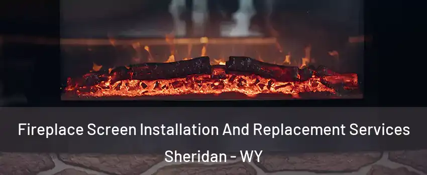  Fireplace Screen Installation And Replacement Services Sheridan - WY