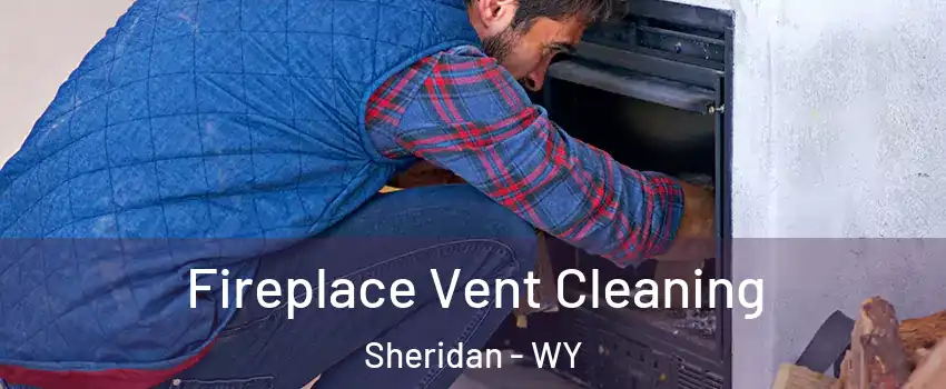  Fireplace Vent Cleaning Sheridan - WY