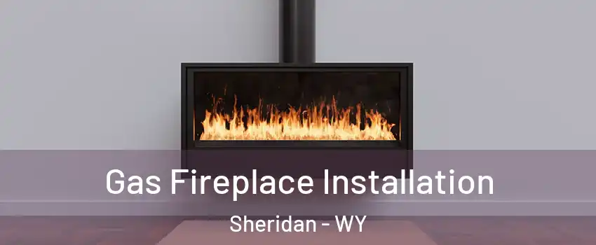 Gas Fireplace Installation Sheridan - WY
