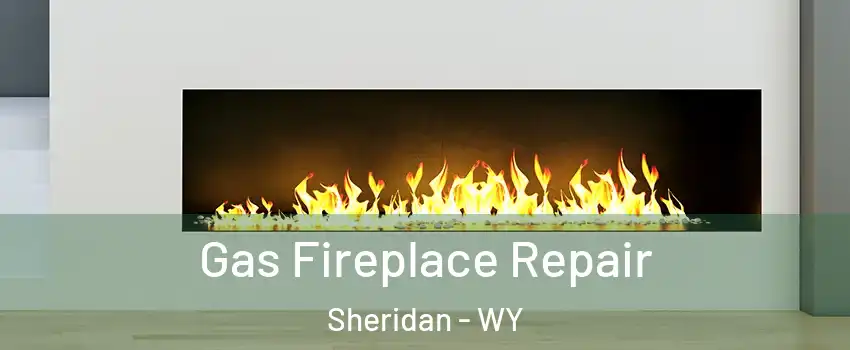  Gas Fireplace Repair Sheridan - WY
