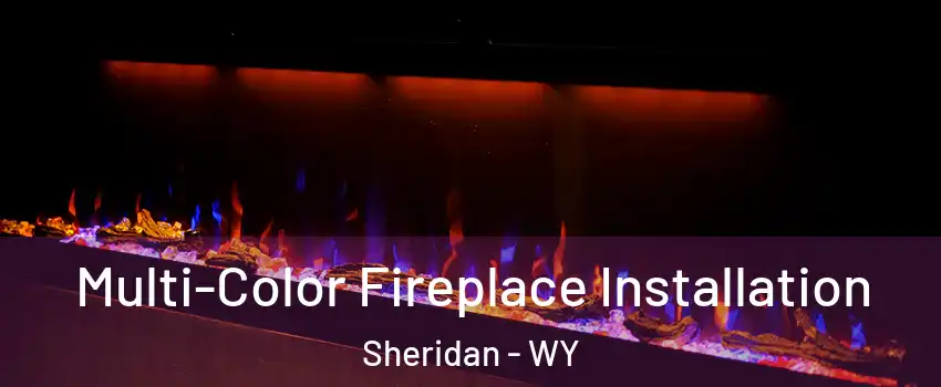  Multi-Color Fireplace Installation Sheridan - WY