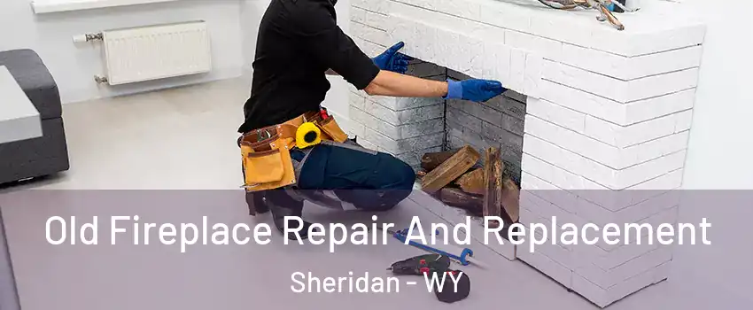  Old Fireplace Repair And Replacement Sheridan - WY