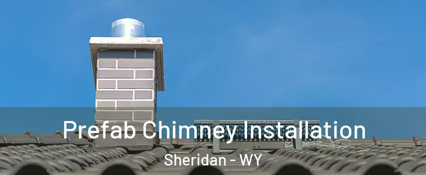  Prefab Chimney Installation Sheridan - WY