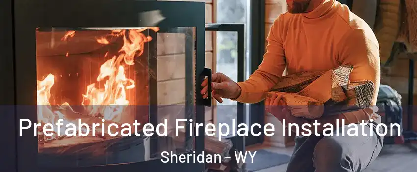  Prefabricated Fireplace Installation Sheridan - WY