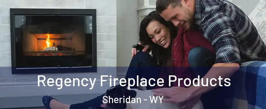  Regency Fireplace Products Sheridan - WY