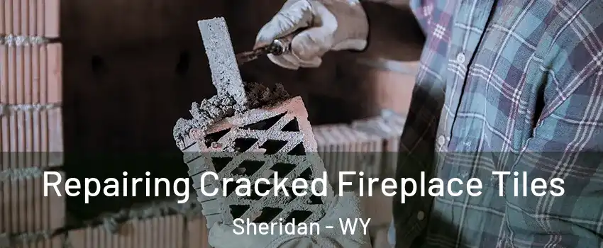 Repairing Cracked Fireplace Tiles Sheridan - WY